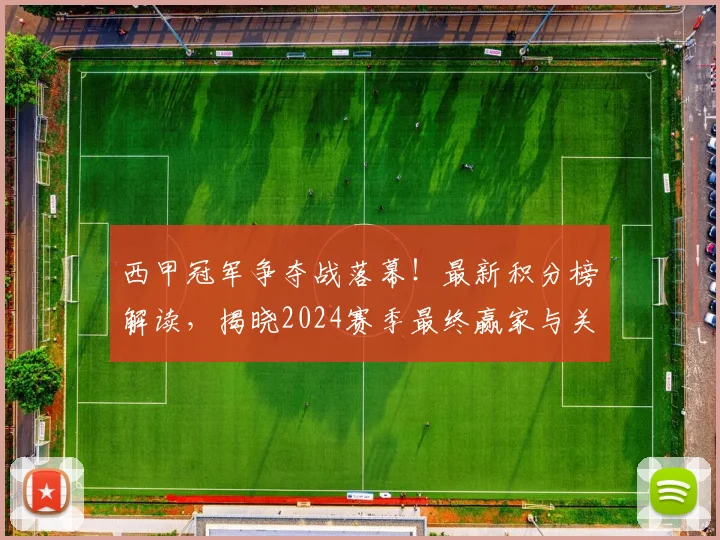 西甲冠军争夺战落幕！最新积分榜解读，揭晓2024赛季最终赢家与关键节点